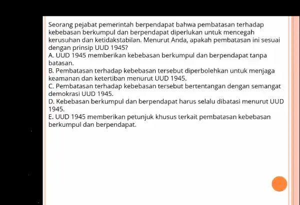 Seorang pejabat pemerintah berpendapat bahwa pembatasan terhadap kebebasan berkumpul dan diperlukan untuk mencegah kerusuhan dan ketidakstabilan Menurut Anda, apakah pembatasan ini sesuai dengan prinsip