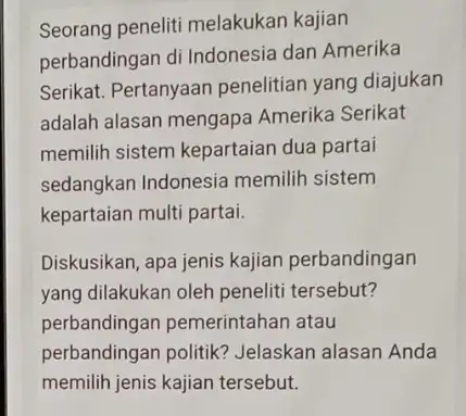 Seorang peneliti melakukan kajian perbandingan di Indonesia dan Amerika Serikat. Pertanyaan penelitian yang diajukan adalah alasan mengapa Amerika Serikat memilih sistem kepartaian dua partai