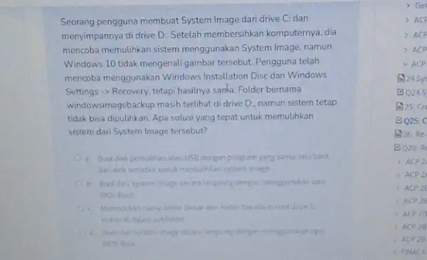 Seorang pengguna membuat System Image dari drive C dan menyimpannya di drive D Setelah membersihkan komputernya dia mencoba memulihkan sistem menggunakan System Image, namun