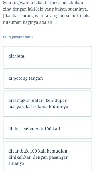 Seorang wanita telah terbukti melakukan zina dengan laki-laki yang bukan suaminya Jika dia seorang wanita yang bersuami , maka hukuman baginya adalah __ Pilih