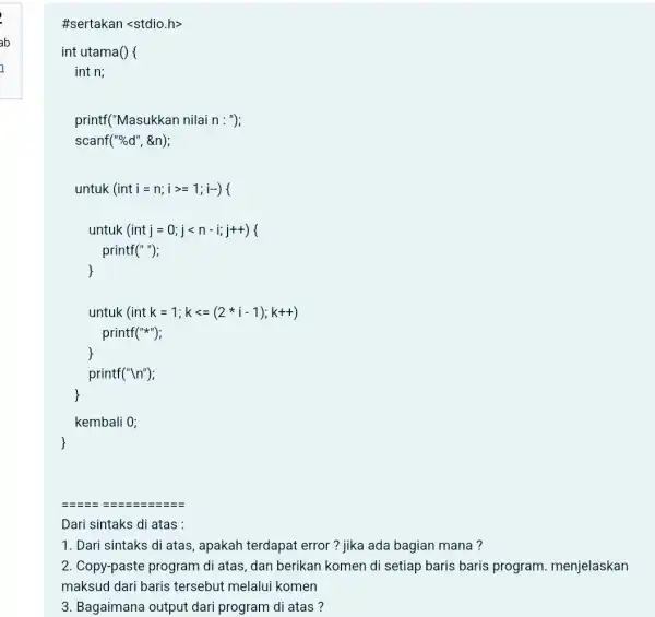 #sertakan <stdio.h> printf("Masukkan nilai n : "); scanf("%d", &n); untuk (inti =n;i>=1 ; i-) < untuk (intj = 0;j<n - ij++)< printf("); untuk (int