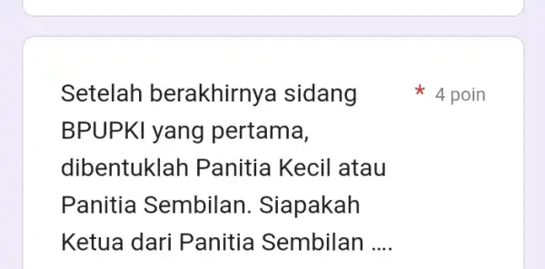 Setelah berakhirny a sidang BPUPKI yang pertama, dibentuklah Panitia Kecil atau Panitia Sembilan . Siapakah Ketua dari Panitia Sembilan __ 4 poin