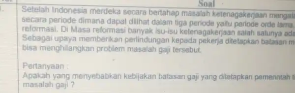 Setelah Indonesia merdeka secara bertahap masalah ketenagakerjaan mengal Soal secara periode dimana dapat dilihat dalam tiga orde lama, reformasi. Di Masa reformasi banyak isu-isu