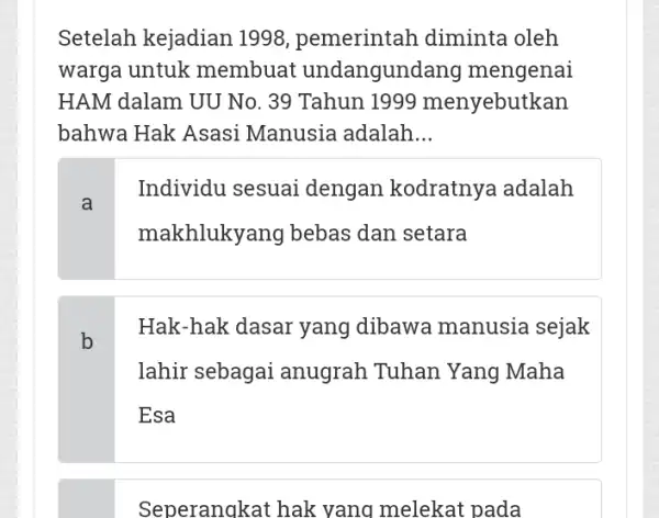 Setelah kejadian 1998, pemerintah diminta oleh warga untuk membuat undangunda ng mengenai HAM dalam UU No . 39 Tahun 1999 menyebutkan bahwa Hak Asasi