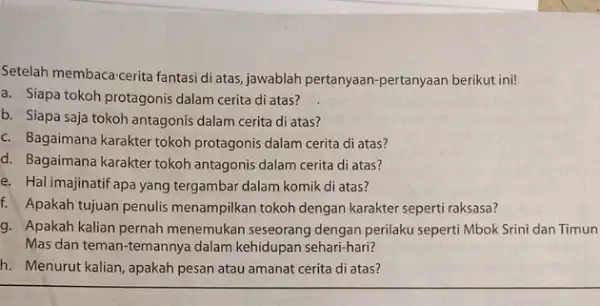 Setelah membaca-cerita fantasi di atas, jawablah pertanyaan-pertanyaan berikut ini! a. Siapa tokoh protagonis dalam cerita di atas? b. Siapa saja tokoh antagonis dalam cerita