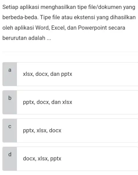 Setiap aplikasi menghasilkan tipe file /dokumen yang berbeda-beda. Tipe file atau ekstensi yang dihasilkan oleh aplikasi Word , Excel, dan Powerpoint secara berurutan adalah