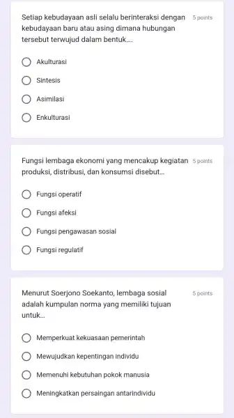 Setiap kebudayaan asli selalu berinteraksi dengan 5 points kebudayaan baru atau asing dimana hubungan tersebut terwujud dalam bentuk __ Akulturasi Sintesis Asimilasi Enkulturasi Fungsi