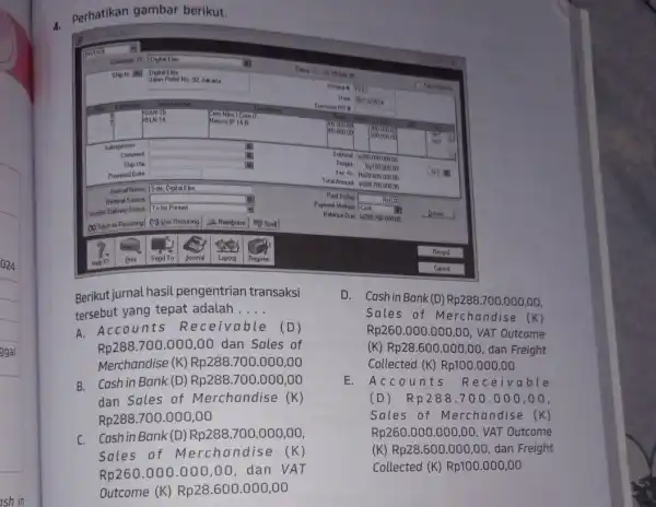 sh in a Perhatikan gambar berikut Berikut jurnal hasil pengentrian transaksi tersebut yang tepat adalah __ A. Accounts R eceivable (D) Rp288.700.000,00 dan Sales