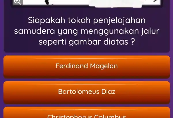 Sia pakah tokoh pe njelajahan sq mudera yang me ngg unakan jalur sepe rti gam tas ? Ferdinand Magelan Bartolome us Diaz Christonho ruis