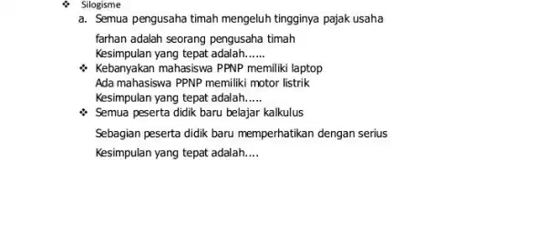 Silogisme a. Semua pengusaha timah mengeluh tingginya pajak usaha farhan adalah seorang pengusaha timah Kesimpulan yang tepat adalah __ Kebanyakan mahasiswa PPNP memiliki laptop