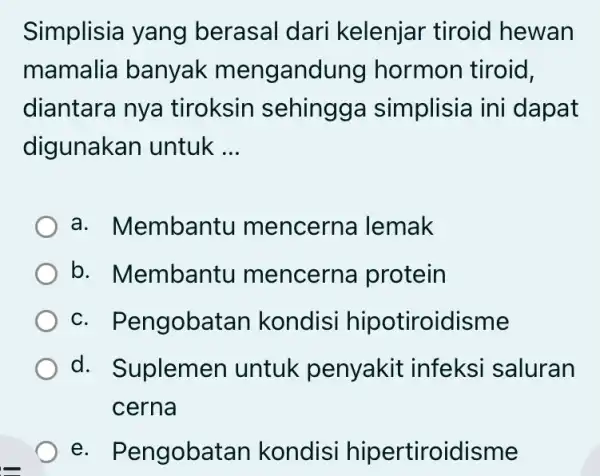 Simplisia yang berasal dari kelenjar tiroid hewan mamalia banyak mengandung hormon tiroid, diantara nya tiroksin sehingga simplisia ini dapat digunakan untuk __ a. Memban