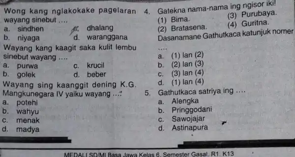 a. sindhen dhalang b. niyaga d. waranggana Wayang kang kaagit saka kulit lembu sinebut wayang __ a. purwa C. krucil b. golek d. beber