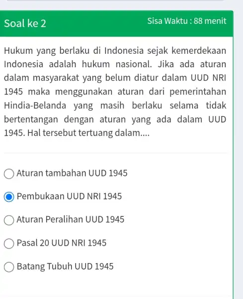 Sisa Waktu:88 menit Hukum yang berlaku di Indonesia sejak kemerdekaan Indonesia adalah hukum nasional . Jika ada aturan dalam masyarakat yang belum diatur dalam