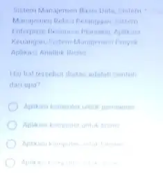 Sistem Manajemen Basis Data Sistem Manajemen Relasi Pelanggan Sistem Enterprice Resource Planning, Aplikasi Keuangan, Sistem Managemen Froyek Aplikasi Analitik Bisnis Hal haltersebut diatas adalah