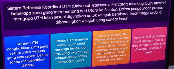 Sistem Referensi Koordinat UTM (Universal Transverse Mercator)bumi menjadi beberapa zona yang membentang dari Utara ke Selatan Dalam penggunaan praktis, mengapa UTM lebih sesuai digunakan