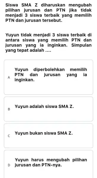 Siswa SMA Z diharuskar mengubah pilihan jurusan dan PTN jika tidak menjadi 3 siswa terbaik yang memilih PTN dan jurusan tersebut. Yuyun tidak menjadi