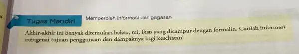 si Tugas Mandiri Memperoleh informasi dan gagasan Akhir-akhir ini banyak ditemukan bakso, mi, ikan yang dicampur dengan formalin Carilah informasi mengenai rujuan penggunaan dan