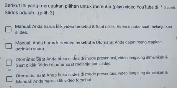 Slides adalah __ (pilih 3) Manual: Anda harus klik video tersebut &Saat diklik: Video diputar saat melanjutkan slides. Manual: Anda harus klik video tersebut