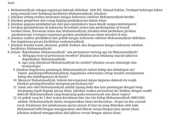 Soal : 1. Muhammadiyah sebagai organisasi dakwah didirikan oleh KH. Ahmad Dahlan. Terdapat beberapa faktor yang menjadi latar belakang berdirinya Jelaskan! 2. Jelaskan setting