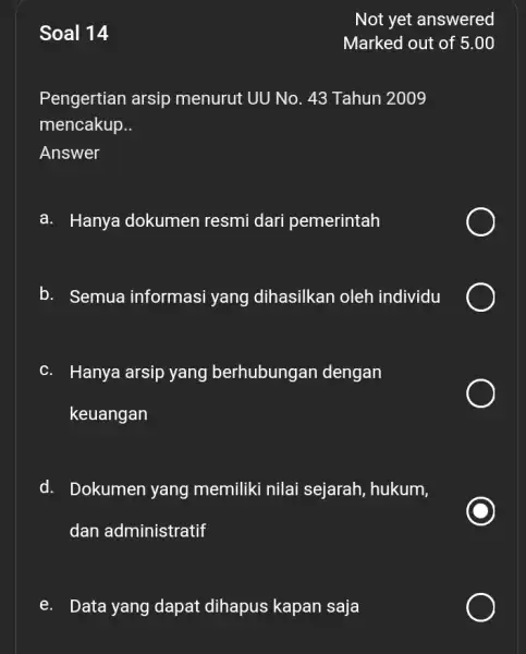 Soal 14 Pengertian arsip menurut UU No. 43 Tahun 2009 mencakup __ Answer a. Hanya dokumen resmi dari pemerintah b. Semua informasi yang dihasilkan