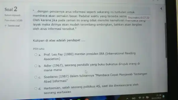 Soal 2 Belum dijawab Poin maks 10,00 P Tandai soal "...dengan gencarnya arus informasi seperti sekarang ini tuntutan untuk membaca akan semakin besar. Padahal