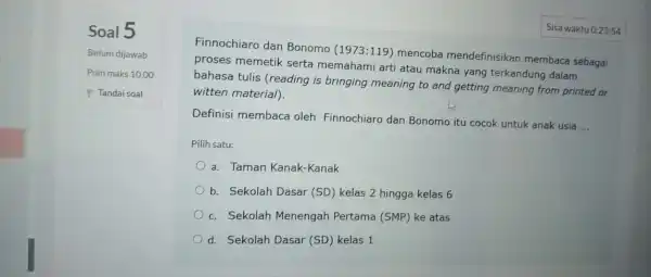 Soal 5 Belum dijawab Poin maks 10,00 P Tandaisoal Finnochiaro dan Bonomo (1973:119)mencoba mendefinisikan membaca sebagai proses memetik serta memahami arti atau makna yang