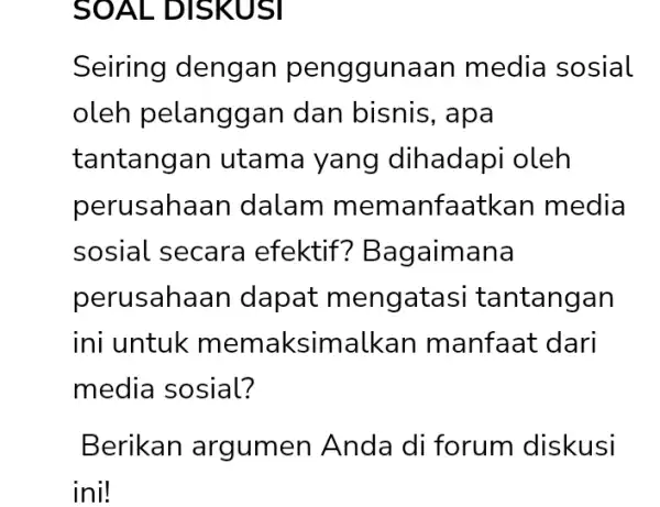 SOAL DISKUSI Seiring dengan an media sosial oleh pelanggan dan bisnis, apa tantangan utama yang dihadapi oleh perusaha ian dalam m emanfaatkan media sosial