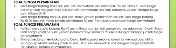 SOAL FUNGSI PERMINTAAN 1. Soat harga barang Rp18.000 per unit, permintaan Dini sebanyak 18 unit. Namun, soat harga barang turun menjadi Rp16.000 perunit, permintaan