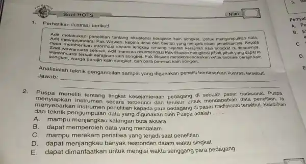 Soal HOTS 1. Perhatikan ilustrasi berikut! Adit Adit penelitian tentang eksistensi korajinan kain songket. Untuk mengumpulka. Kepala desa menwancarai Pak Wawan, kepala desa dari