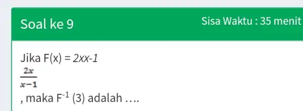 Soal ke 9 Jika F(x)=2xx-1 (2x)/(x-1) , maka F^-1(3) adalah __