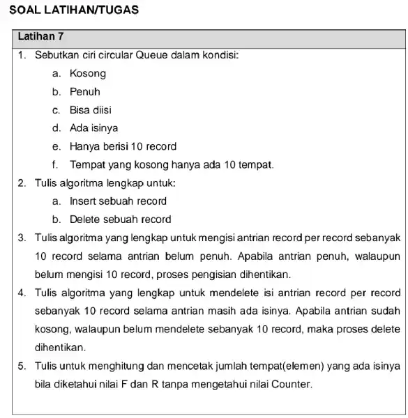 SOAL LATIHAN/TUGAS Latihan 7 1. Sebutkan ciri circular Queue dalam kondisi: a Kosong b Penuh c Bisa diisi d Ada isinya e Hanya berisi