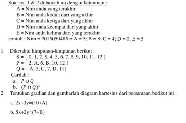 Soal no. 1 &2 di bawah ini dengan ketentuan : A=Nim anda yang terakhir B=Nim anda kedua dari yang akhir C=Nim anda ketiga dari