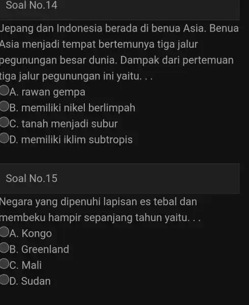 Soal No.14 Jepang dan Indonesia berada di benua Asia . Benua Asia menjadi tempat b ertemunya tiga jalur egunungan besar dunia . Dampak dari