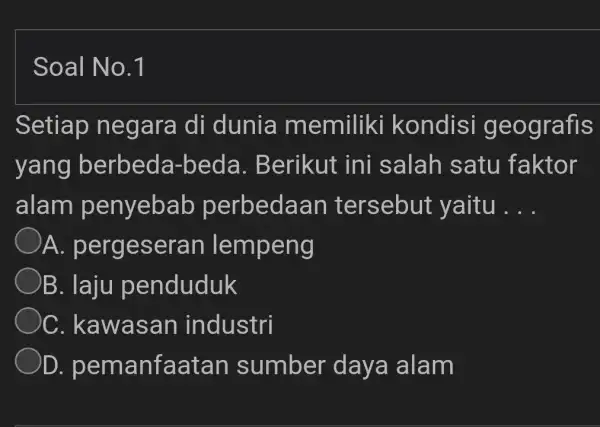 Soal No.1 Setiap negara di dunia memiliki kondisi g eografis yang berbeda-beda. B erikut ini salah satu faktor alam p enyebab perbedaan tersebut yaitu