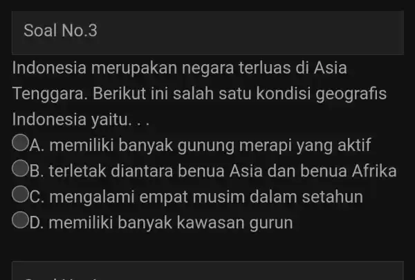 Soal No.3 Indonesia m erupakan negara terluas di Asia Tenggara . Berikut ini salah satu kondisi a eografis Indonesia yaitu __ A. memiliki banyak