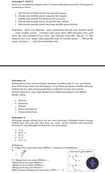 Soal nomor 9. KUNCI Back Cross merupakan persilangan antara F1 dengan induk jantan atau betina Persilangan ini membuktikan bahwa. __ a. Individu akan memiliki