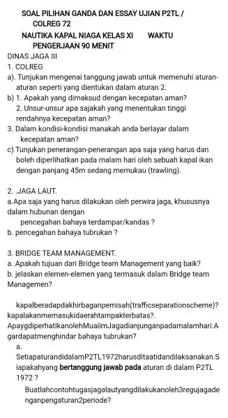 SOAL . PILIHAN GANDA DAN ESSAY UJIAN P2TL/ COLREG 72 NAUTIKA KAPAL NIAGA KELAS XI WAKTU PENGERJAAN go MENIT DINAS JAGA III 1 .