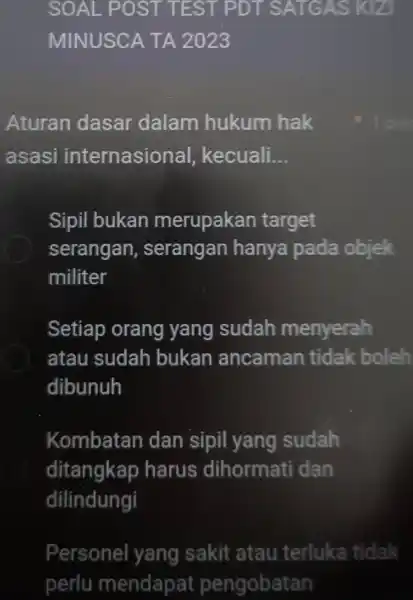 SOAL POS T TEST PDT S ATGAS KIZ MINUSCA TA 2023 Aturan dasar dalam hukum hak asasi internasional kecuali __ Sipil bukan merupakan target