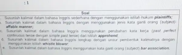 Soal . Susunlah kalimat dalam bahasa Inggris sederhana dengan menggunakan istilah hukum plaintifis, . Susunlah kalimat dalam bahasa Inggris dengan menggunakan jenis kata ganti