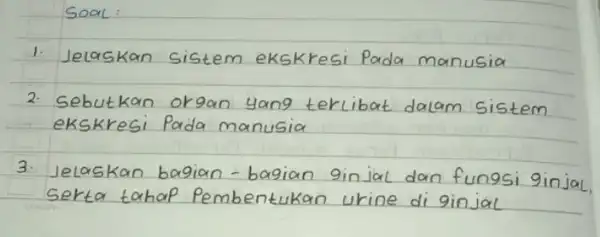 Soal: 1. Jelaskan sistem ekskresi Pada manusia 2. Sebutkan organ yang terlibat dalam sistem ekskresi Pada manusia 3. Jelaskan bagian - bagian ginjal dan