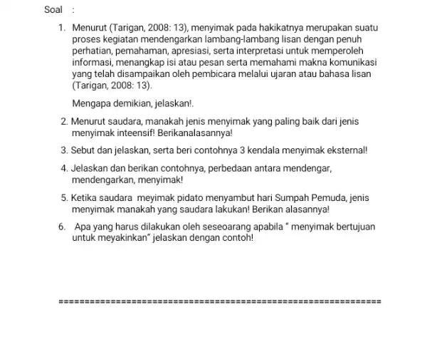 Soal 1. Menurut (Tarigan, 2008: 13)menyimak pada hakikatnya merupakan suatu proses kegiatan mendengarkan lambang-lambang lisan dengan penuh perhatian, pemahaman serta interpretasi untuk memperoleh informasi,