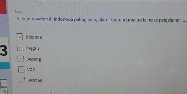 Soal: 5 Keperawatan di Indonesia paling mengalami kemunduran pada masa penjajahan __ A Belanda B Inggris C Jepang D VOC E Jerman