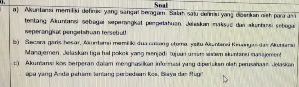 Soal a) Akuntansi memiliki definisi yang sangat beragam. Salah satu definisi yang diberikan oleh para ahli tentang Akuntansi sebagai seperangkat pengetahuan. Jelaskan maksud dari