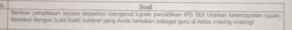 Soal Berikan penjelasan secara terperinci mengenal tujuan pendidikan IPS SDI Uraikan ketercapaian tujuan tersebut dengan bukti-bukti konkret yang Anda temukan sebagai guru di kelas