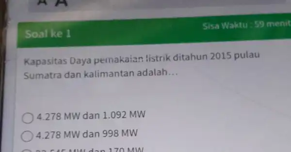 Soalke 1 Kapasitas Daya pemakaian listrik ditahun 2015 pulau Sumatra dan kalimantan adalah __ 4.278 MW dan 1.092 MW 4.278 MW dan 998 MW