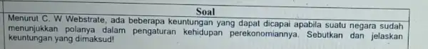 Soal Menurut C. W Webstrate, ada beberapa keuntungan yang apabila suatu negara sudah keuntungan yang dimaksud! menunjukkan polanya dalam pengaturan kehidupan perekonomianny:a. Sebutkan dan