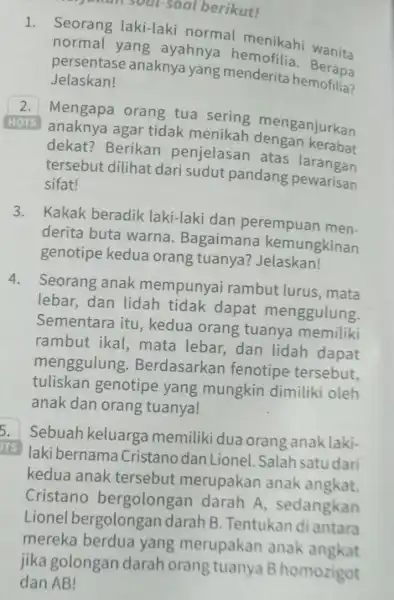 soal-soal berikut! 1. Seorang laki-laki normal menikahi wanita normal yang ayahnya persentase anaknya yang menderita hemofilia? Jelaskan! 2. Mengapa orang tua sering menganjurkan HOTS