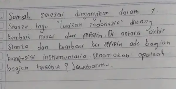 Soteiah soresaì dinyanyikan dalam 1 Stanza, lagu "luaisan indonesia" duang kembai mulai dan refrein. Di antara akhir Stanza dan kembai ker refrein ada bagian