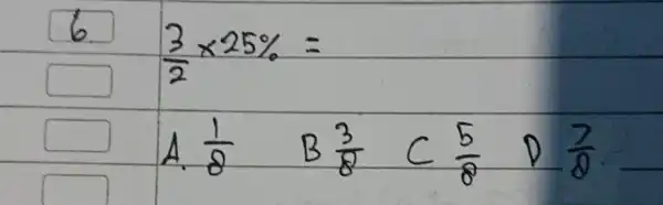 square (3)/(2)times 25% = A (1)/(8) B (3)/(8) (5)/(8) D (7)/(8)