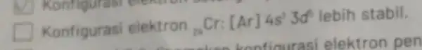 square Konfigurasi elektron (}_{24)Cr:[Ar]4s^23d^6 lebih stabil.